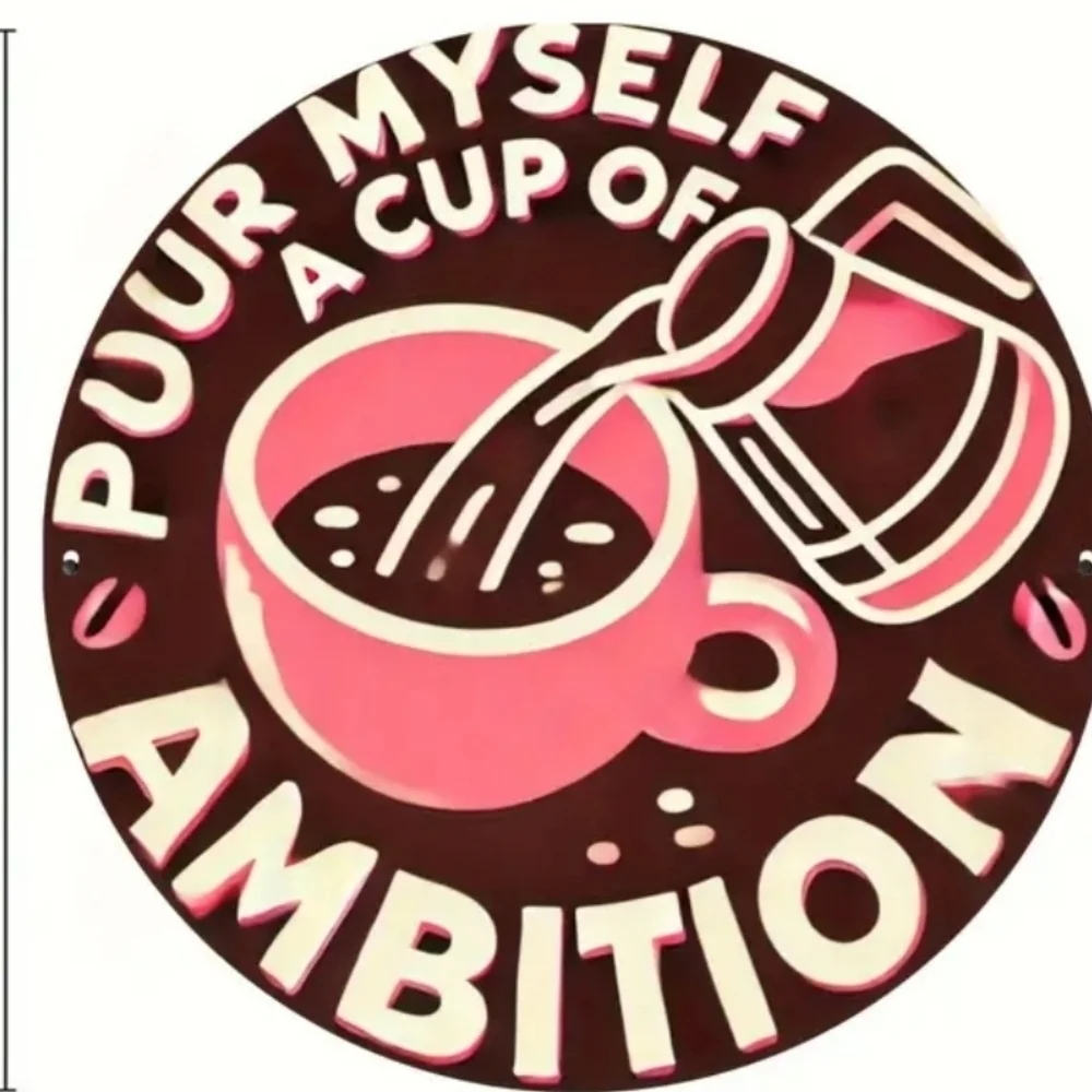 Pour Myself Cup of Ambition Metal Sign